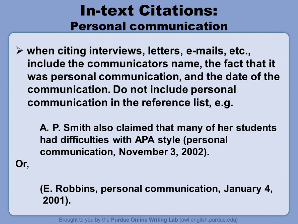 In-text Citations: Personal communication when citing interviews, letters, e-mails, etc., include the communicators name,
